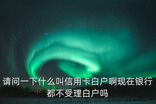 白戶辦卡是什么卡，信用卡辦理白戶是什么意思