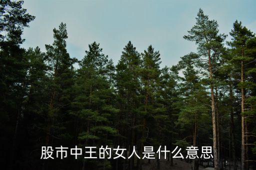 股市中王的女人是什么意思