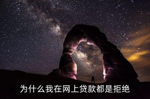 為什么我辦不了貸款，為什么我在網上貸款都是拒絕