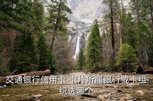 發(fā)卡組織國(guó)內(nèi)選擇什么，交通銀行信用卡 卡片所屬銀行或卡組織選哪個(gè)