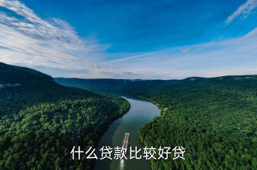 還有什么貸款好下款，什么貸款比較好貸