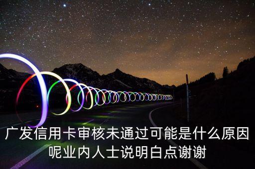 廣發(fā)信用卡為什么不批，為什么我申請的廣發(fā)信用卡一直不批