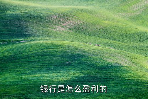 銀行主要靠什么盈利，銀行靠什么盈利