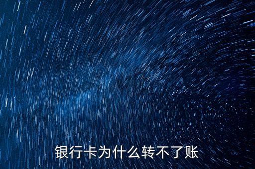 為什么轉賬轉不進去，為什么銀行卡轉不進錢