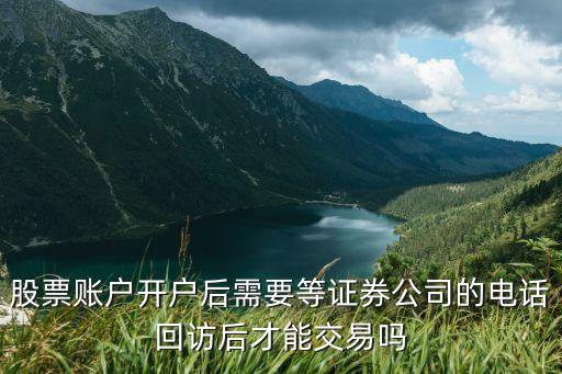 股票賬戶開(kāi)戶后需要等證券公司的電話回訪后才能交易嗎