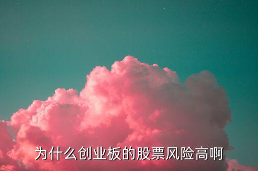 為什么創(chuàng)業(yè)板的股票風(fēng)險高啊