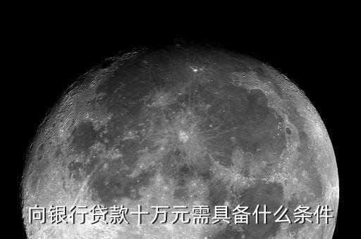 向銀行貸款十萬元需具備什么條件