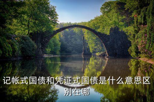 記帳式國(guó)債和憑證式國(guó)債是什么意思區(qū)別在哪