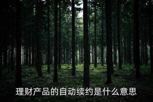 理財產(chǎn)品的自動續(xù)約是什么意思