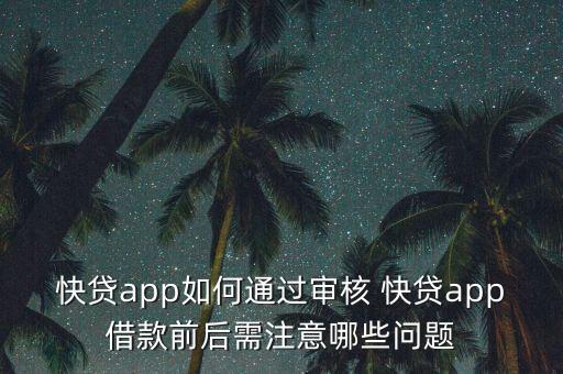 快貸app如何通過(guò)審核 快貸app借款前后需注意哪些問(wèn)題