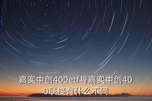 嘉實中創(chuàng)400etf與嘉實中創(chuàng)400聯(lián)接有什么不同