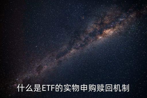 etf的申購(gòu)是什么，什么是ETF的實(shí)物申購(gòu)贖回機(jī)制
