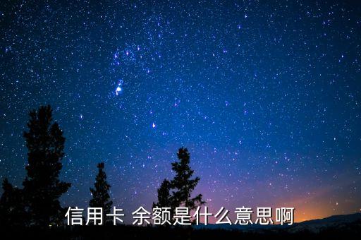 信用卡余額代表什么意思啊，信用卡 余額是什么意思啊