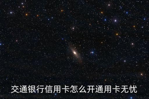 交通銀行信用卡怎么開通用卡無憂