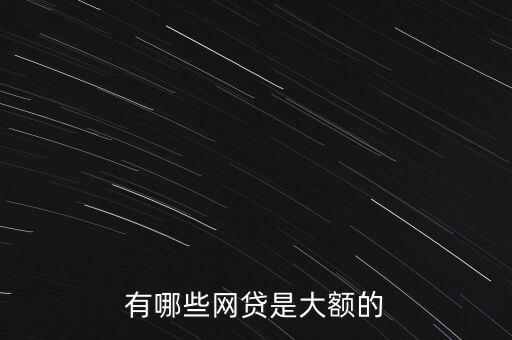 有哪些網(wǎng)貸是大額的