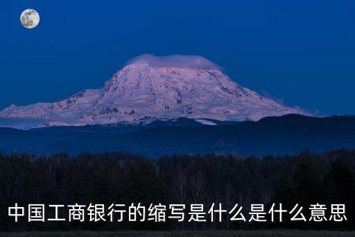 中國(guó)工商銀行的縮寫是什么是什么意思