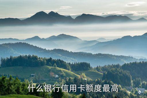 什么銀行信用卡額度最高