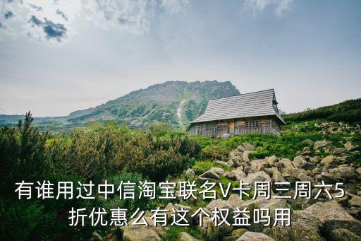 有誰(shuí)用過中信淘寶聯(lián)名V卡周三周六5折優(yōu)惠么有這個(gè)權(quán)益嗎用