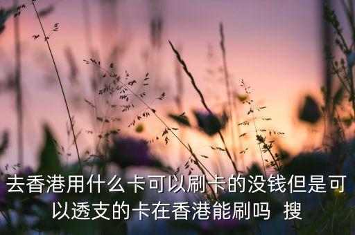 什么卡可以直接香港刷，內(nèi)地哪些銀行卡能在香港刷卡消費啊