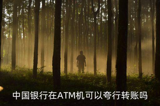 中國銀行在ATM機可以夸行轉(zhuǎn)賬嗎