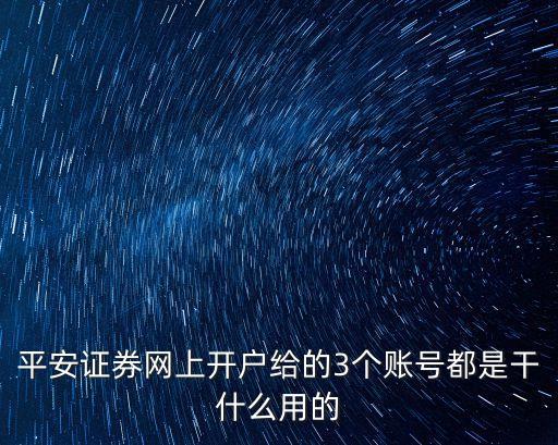 平安證券網(wǎng)上開(kāi)戶給的3個(gè)賬號(hào)都是干什么用的