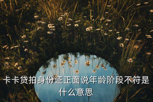 卡卡貸能貸到什么年齡，平安易貸年齡必要要多大