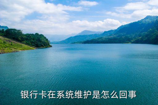 銀行卡在系統(tǒng)維護(hù)是怎么回事