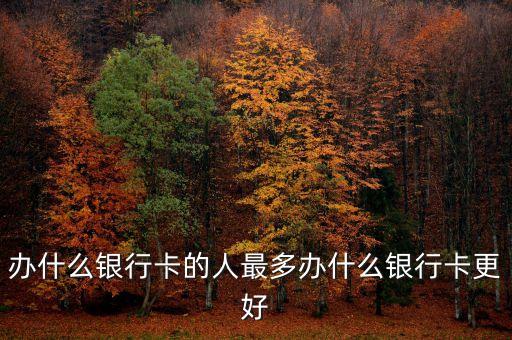 辦什么銀行的卡比較好，辦銀行卡哪個銀行好