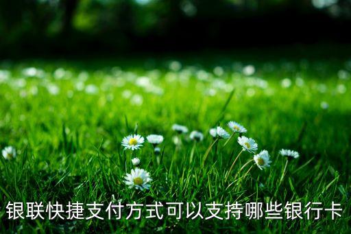 銀聯(lián)快捷支付方式可以支持哪些銀行卡