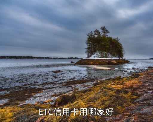 辦理etc用什么卡好，辦ETC哪個(gè)銀行好一點(diǎn)
