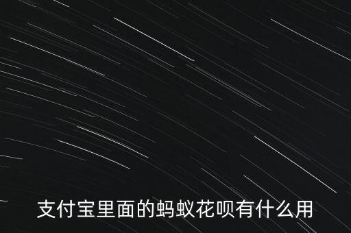 支付寶花唄都有什么用，支付寶里面的螞蟻花唄有什么用