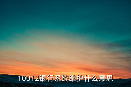 工行用的什么系統(tǒng)維護，10013銀行系統(tǒng)維護是怎么回事