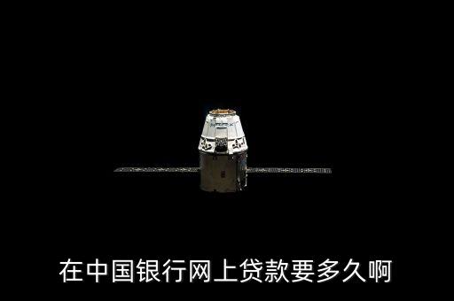 網(wǎng)上貸款什么時(shí)候能貸，網(wǎng)上銀行貸款多久才下款