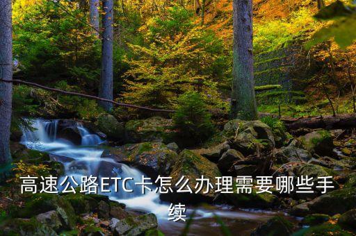 高速公路ETC卡怎么辦理需要哪些手續(xù)
