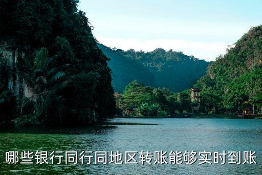 用什么轉(zhuǎn)賬能實(shí)時(shí)到帳，哪些銀行同行跨地區(qū)轉(zhuǎn)賬能夠?qū)崟r(shí)到賬