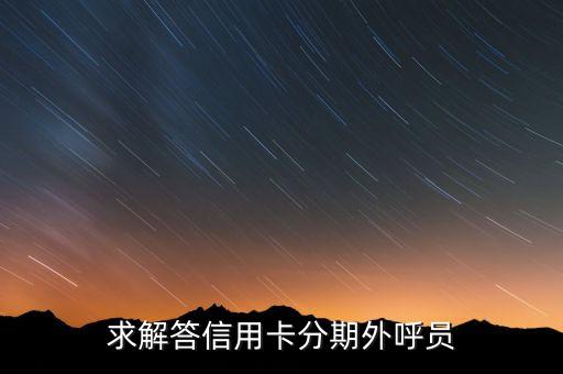 求解答信用卡分期外呼員