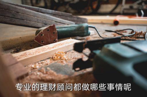 理財(cái)顧問是要干什么工作，銀行理財(cái)顧問是做甚么的