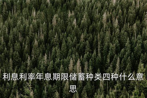 利息利率年息期限儲蓄種類四種什么意思