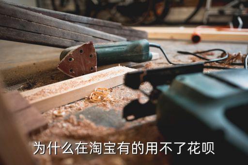 淘寶里怎么用不了花唄，我的手機淘寶怎么不能用花唄