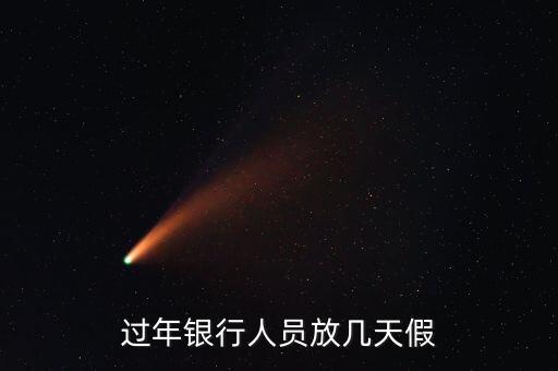 銀行上班的放什么假，過年銀行人員放幾天假
