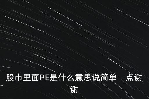 股市里面PE是什么意思說簡(jiǎn)單一點(diǎn)謝謝