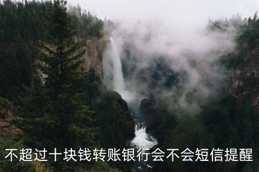 不超過十塊錢轉(zhuǎn)賬銀行會不會短信提醒