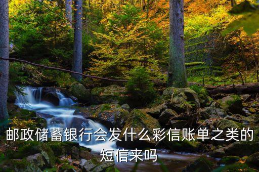 郵政儲蓄銀行會發(fā)什么彩信賬單之類的短信來嗎