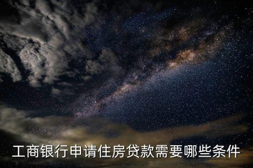 工行貸款需要什么手續(xù)，工商銀行貸款需要什么資料個人貸款房貸需要房產(chǎn)證吧