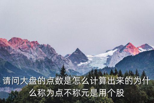 請問大盤的點數(shù)是怎么計算出來的為什么稱為點不稱元是用個股