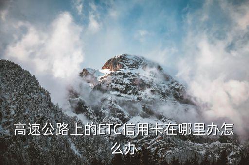 高速公路上的ETC信用卡在哪里辦怎么辦