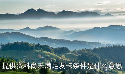提供資料尚未滿(mǎn)足發(fā)卡條件是什么意思