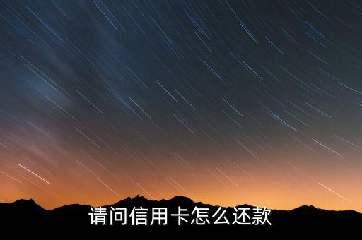 信用卡什么還，信用卡一般都是怎么還款的