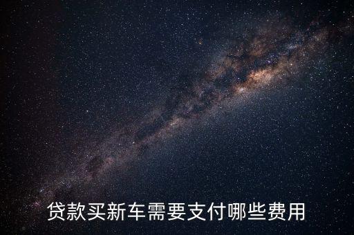 貸款買新車需要支付哪些費用