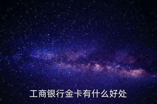 工商銀行金卡有什么好處
